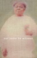 Our Name Be Witness 0978625153 Book Cover