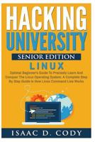 Hacking University Senior Edition: Linux: Optimal Beginner's Guide to Precisely Learn and Conquer the Linux Operating System. a Complete Step-By-Step Guide in How the Linux Command Line Works 1539641716 Book Cover