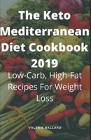 The Keto Mediterranean Diet Cookbook 2019: Low-Carb, High-Fat Recipes For Weight Loss B085RQNGWB Book Cover
