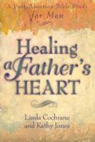 Healing a Fathers Heart: A Post-Abortion Bible Study for Men 0801057221 Book Cover