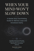 When Your Mind Won’t Slow Down: A Gentle Stop Overthinking Guide for Mental Loops and Emotional Clarity B0H7Q4CZWG Book Cover