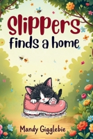 Slippers Finds a Home: The Heartwarming Tale of a Kitten Found in a Slipper B0FFH5P53G Book Cover