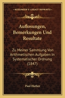 Auflosungen, Bemerkungen Und Resultate: Zu Meiner Sammlung Von Arithmetischen Aufgaben In Systematischer Ordnung (1847) 1120446562 Book Cover