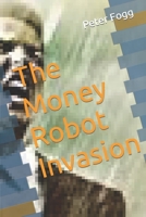 The Money Robot Invasion B0CTBGJ26G Book Cover