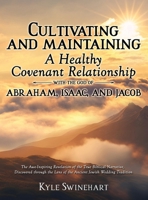 Cultivating and Maintaining a Healthy Covenant Relationship with the God of Abraham, Isaac, and Jacob: The Awe-Inspiring Revelation of the True ... Lens of the Ancient Jewish Wedding Tradition B0F6C99FPH Book Cover