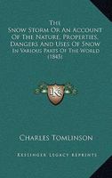 The Snow Storm Or An Account Of The Nature, Properties, Dangers And Uses Of Snow: In Various Parts Of The World 1165590107 Book Cover