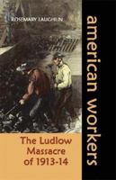 The Ludlow Massacre of 1913-14 (American Workers) 1931798869 Book Cover