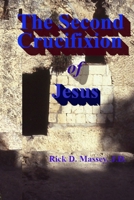 The Second Crucifixion of Jesus 0578277948 Book Cover