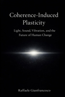 Coherence-Induced Plasticity: Light, sound, vibration, and the organized conditions of change B0GY51KHM5 Book Cover