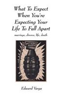 What To Expect When You're Expecting Your Life To Fall Apart: marriage, divorce, life, death 1496150643 Book Cover