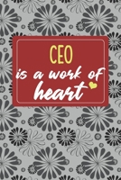 CEO is a Work of Heart: Gifts for A CEO, CEO Appreciation Gift, CEO Notebook for CEO, Journal, Diary, New CEO, CEO Gifts for Women; CEO Inspirational Gifts, CEO Gifts, Notebook 6x9 1660546109 Book Cover