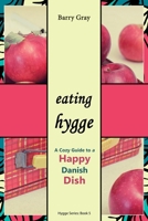 Eating Hygge: A Cozy Guide to a Happy Danish Dish 1549654276 Book Cover