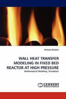 WALL HEAT TRANSFER MODELING IN FIXED BED REACTOR AT HIGH PRESSURE: Mathematical Modeling, Simulation 3843360642 Book Cover