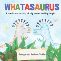 Whatasaurus: A Prehistoric Mix-Up of Silly Names and Big Laughs B0FQHHGP78 Book Cover