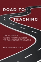 Road to Teaching: The Ultimate Guide From Student to Confident Educator B0FK3P4JFN Book Cover