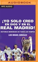 ¡Yo solo creo en Dios y en el Real Madrid! (Narración en Castellano): Historias merengues de todos los tiempos 171359210X Book Cover