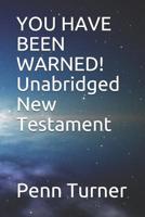 YOU HAVE BEEN WARNED! Unabridged New Testament 1072882884 Book Cover