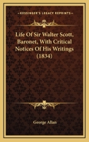 Life Of Sir Walter Scott, Baronet, With Critical Notices Of His Writings 1358991197 Book Cover
