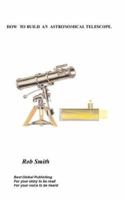 How to Build an Astronomical Telescope 184693043X Book Cover