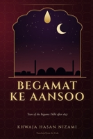 Begamat ke Aansoo (Tears of the Begums): Khwaja Hasan Nizami's Classic of Urdu Prose: The Last Princes and Princesses of Delhi after 1857, Translated into English B0HNGVWVT5 Book Cover