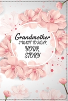 Grandmother I Want to Hear Your Story: A Grandmother's interview Guided Journal to Share Her Life and Her Love B088JMDZNM Book Cover