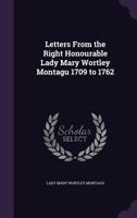 Letters From the Right Honourable Lady Mary Wortley Montagu 1709 to 1762 141790741X Book Cover