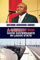 Governor Akinwunmi Ambode a Catalyst for Good Governance in Lagos State: A Rapid Assessment 3743994127 Book Cover