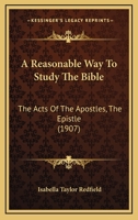 A Reasonable Way To Study The Bible: The Acts Of The Apostles, The Epistle 1437464645 Book Cover