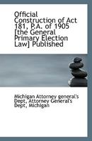 Official Construction of Act 181, P.A. of 1905 [the General Primary Election Law] Published 1113371005 Book Cover