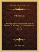 Williamsiana: A Bibliography Of Pamphlets And Books Relating To The History Of Williams College, 1793-1911 1359307370 Book Cover
