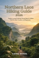 NORTHERN LAOS HIKING GUIDE 2026: Explore Luang Prabang, Muang Ngoi & Hidden Trails for Solo Travelers and Beginners (WanderPeak Adventure Guides) B0GFHCLFTF Book Cover