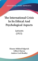 The International Crisis in Its Ethical and Psychological Aspects: Lectures Delivered in February and March 1915; Under the Scheme for Imperial ... Bedford College for Women 1167043812 Book Cover