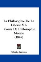 La Philosophie De La Liberte V1: Cours De Philosophie Morale (1849) 1160136629 Book Cover