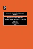 Designing Information and Organizations with a Positive Lens, Volume 2 (Advances in Appreciative Inquiry) 0762312874 Book Cover