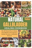 Natural Gallbladder Healing Cookbook: The All-Natural Way to Cleanse Your Digestive Tract and Live a Healthy Life after a Gallbladder Removal B0CSFBJ88J Book Cover