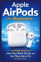 Apple AirPods for Beginners: A Simple Guide to How They Work, Set Up, and Use Them Like a Pro (The Tech Smart Guide Series) B0GKCYSR8L Book Cover