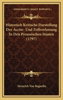 Historisch Kritische Darstellung Der Accise- Und Zollverfassung In Den Preussischen Staaten (1797) 1166185575 Book Cover