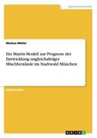 Ein Matrix-Modell zur Prognose der Entwicklung ungleichaltriger Mischbest�nde im Stadtwald M�nchen 3656048614 Book Cover