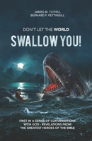 Don't Let the World Swallow You! : First in a Series of Conversations with God - Revelations from the Greatest Heroes of the Bible 1689519266 Book Cover