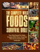 The Complete Wild Foods Survival Bible: Your Field Manual For Safely Foraging Edible Plants, Fungi And More Across Seasons And Landscapes B0F8HM5YS1 Book Cover
