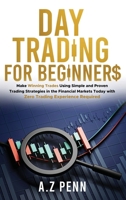 Day Trading for Beginners: Make Winning Trades Using Simple and Proven Trading Strategies in the Financial Markets Today with Zero Trading Experience Required 1739925076 Book Cover