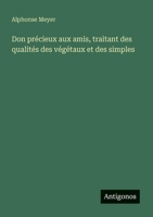Don précieux aux amis, traitant des qualités des végétaux et des simples (French Edition) 3388787786 Book Cover