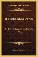 The Justification Of War: As The Medium Of Civilization 1165749203 Book Cover