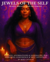 Jewels Of The Self--Beads, Breath, And Becoming: Rituals, Affirmations & Journaling For Embodied Confidence & Self Devotion B0FG24PXK2 Book Cover