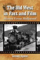 The Old West in Fact and Film: History Versus Hollywood 0786468882 Book Cover