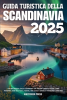 GUIDA TURISTICA DELLA SCANDINAVIA 2025: Esplora Norvegia, Svezia e Danimarca con i migliori luoghi da visitare, fiordi panoramici, guide della città, ... di viaggio per il 2025-2026 (Italian Edition) B0FH1ZNDNJ Book Cover