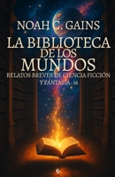 La Biblioteca de los Mundos: Relatos Cortos (Spanish Edition) B0FPBDV25B Book Cover