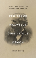 Professor Maxwell's Duplicitous Demon: How James Clerk Maxwell unravelled the mysteries of electromagnetism and matter 1785785702 Book Cover
