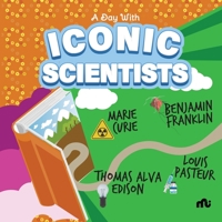 A Day With Iconic Scientists: Marie Curie, Benjamin Franklin, Louis Pasteur and Thomas Alva Edison 9355209207 Book Cover