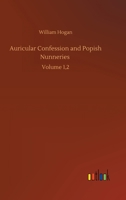 Auricular Confession and Popish Nunneries: Volume 1,2 3752330155 Book Cover